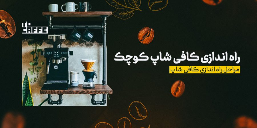 صفر تا ۱۰۰ راه اندازی کافی شاپ کوچک + لیست هزینه‌ها
